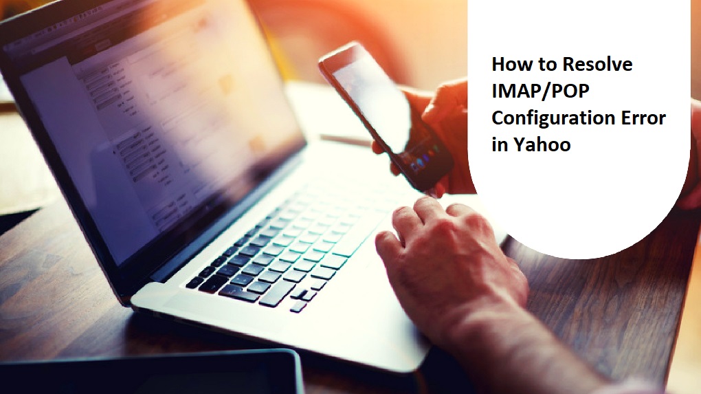 How to Fix IMAP-POP Configuration Error in Yahoo Mail