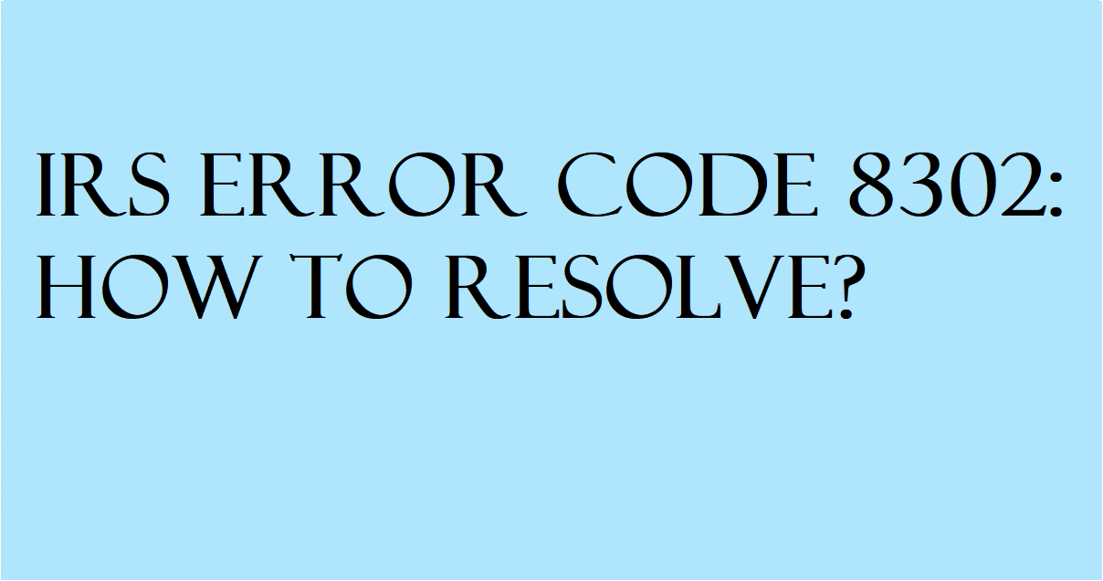 IRS Error Code 8302: How to Resolve?